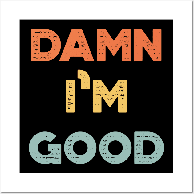 Damn I'm Good Funny Vintage Retro (Sunset) Wall Art by truffela